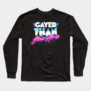 Gayer Than You Are -- 80s Aesthetic Long Sleeve T-Shirt